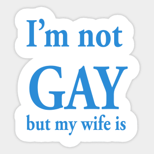 I’m not gay but my wife is Sticker